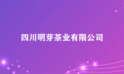 四川明芽茶業 多元化經營，開拓日用雜品銷售新領域